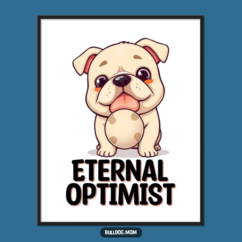 Funny Kawaii Bulldog Poster: Hopeful Playtime Art, a Quirky Dog Lover Gift