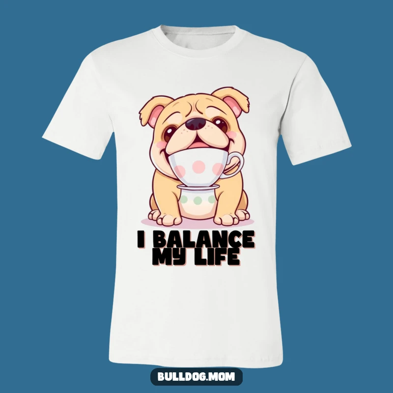 Funny Bulldog Teacup T-Shirt - Balancing Act Dog Apparel Gift